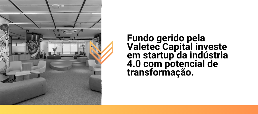Fundo gerido pela Valetec Capital investe em startup da indústria 4.0 com potencial de transformação